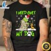 I Need Only My Dog Christmas Shirt, Santa Grinch T-Shirt 3 I Need Only My Dog Christmas Shirt Santa Grinch T Shirt khazmp.jpg
