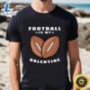 American Football Is My Valentine Day Funny Quote T-Shirt 2 American Football Is My Valentine Day Funny Quote T Shirt t shirt