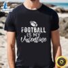 Gift For Football Fans Football Is My Valentine T-shirt 3 Gift For Football Fans Football Is My Valentine T shirt Tshirt