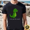 I Love You This Much T-Rex Dinosaur Valentine T-Shirt 3 I Love You This Much T Rex Dinosaur Valentine T Shirt