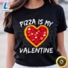 Pizza Is My Valentine Heart Shaped Slice T-shirt 3 Pizza Is My Valentine Heart Shaped Slice T shirt