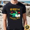 Rawr Means I Love You In Dinosaur, I Love You Valentine T-Shirt 2 Rawr Means I Love You In Dinosaur I Love You Valentine T Shirt