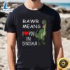 Rawr Means I Love You In Dinosaur Valentine T-Shirt 3 Rawr Means I Love You In Dinosaur Valentine T Shirt