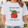 Yoda Best Dad Love You I Do valentine T-shirt 2 Yoda Best Dad Love You I Do valentine T shirt t shirt