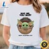 Yoda Hug Me You Must Happy valentine T-shirt 3 Yoda Hug Me You Must Happy valentine T shirt Tee