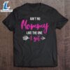 Aint No Mommy Like The One I Got Fun Mothers Day Gift Outfit T-Shirt