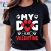 Dogs Dad Mom Valentines Day Gifts, My Dog Is My Valentine Shirt
