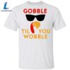 Gobble Til You Wobble T-Shirt Funny Turkey Shirt Graphic Tee Gift For Thanksgiving Day 3 Gobble Til You Wobble T-Shirt Funny Turkey Shirt Graphic Tee Gift For Thanksgiving Day