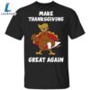 Make Thanksgiving Great Again T-Shirt Trump President Funny Turkey Trump Thanksgiving Shirt