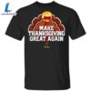 Make Thanksgiving Great Again T-Shirt Trump Thanksgiving Shirt Humour Tees For Team Trump 3 Make Thanksgiving Great Again T-Shirt Trump Thanksgiving Shirt Humour Tees For Team Trump