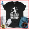 My Other Ride Is His Beard Funny Witch Halloween 2024 T-Shirt 3 My Other Ride Is His Beard Funny Witch Halloween 2024 T-Shirt