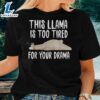 This Llama Is Too Tired For Your Drama Cute Alpaca For Llama Lovers Women T- shirt