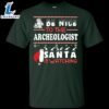 Be Nice To The Archeologist Santa Is Watching Shirt