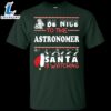 Be Nice To The Astronomer Santa Is Watching Shirt