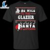 Be Nice To The Glazier Santa Is Watching Shirt