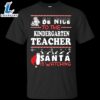 Be Nice To The Kindergarten Teacher Santa Is Watching Shirt
