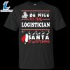 Be Nice To The Logistician Santa Is Watching Shirt