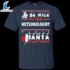 Be Nice To The Meteorologist Santa Is Watching Shirt