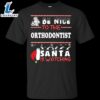 Be Nice To The Orthodontist Santa Is Watching Shirt