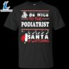 Be Nice To The Podiatrist Santa Is Watching Shirt