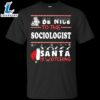 Be Nice To The Sociologist Santa Is Watching Shirt