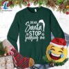 Dear Santa Stop Judging Me Sweatshirt - Gift Christmas Sweatshirt 2 Dear Santa Stop Judging Me Sweatshirt