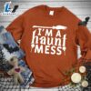 Happy Hallothanksmas Gift Funny I'm A Haunt Mess Sweatshirt