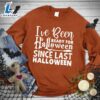 Happy Hallothanksmas Gift Funny I've Been Ready For Halloween Since Last Halloween Sweatshirt