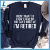 I Don't Want To I'm Retired Sweatshirt - Gift Christmas Sweatshirt 3 I Don't Want To I'm Retired Sweatshirt