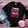I Wear Pink For My Sister Colored Edition Sweatshirt