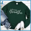 Just Breathe Sweatshirt - Gift Christmas Sweatshirt 3 Just Breathe Sweatshirt