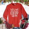 Let's Get Elfed Up Sweatshirt - Gift Christmas Sweatshirt 2 Let's Get Elfed Up Sweatshirt