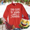 Too Cute To Wear Ugly Sweaters Sweatshirt - Gift Christmas Sweatshirt 3 Too Cute To Wear Ugly Sweaters Sweatshirt
