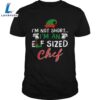 Im Not Short Im An Elf Sized Chef Shirt