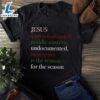 Jesus A Brown-Skinned Middle-Eastern Undocumented Immigrant Is The Reason For The Season Christmas - Christ Shirt 3 Jesus A Brown-Skinned Middle-Eastern Undocumented Immigrant Is The Reason For The Season Christmas