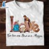 True Love Was Born In A Manger - Jesus Date Of Birth, Christmas Day T-Shirt - Christ Shirt 2 True Love Was Born In A Manger - Jesus Date Of Birth, Christmas Day T-Shirt