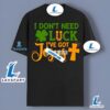 I Dont Need Luck Ive Got Jesus And St Patricks Day Shirt 2025
