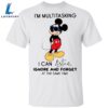 Mickey Mouse I’m Multitasking I Can Listen Ignore And Forget At The Same Time Shirt