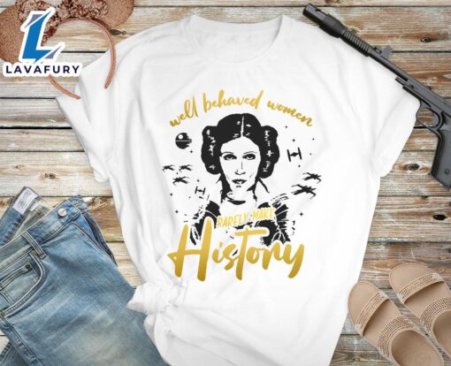 Princess Leia Star Wars Shirt Well Behaved Women Rarely Make History Disney Jedi T-Shirt
