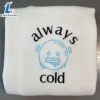 Always Cold Embroidered Sweatshirt For Man And Women 3 Always Cold Embroidered Sweatshirt
