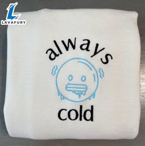 Always Cold Embroidered Sweatshirt For Man And Women