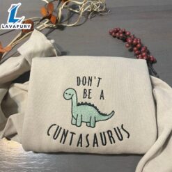 Don’t Be A Cuntasaurus Embroidered…
