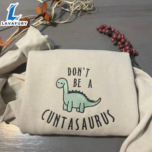 Don’t Be A Cuntasaurus Embroidered Sweatshirt For Man And Women