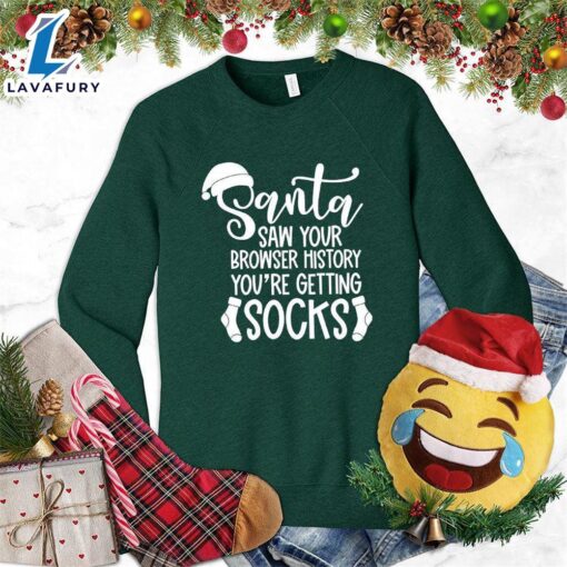Santa Saw Your Browser History You’re Getting Socks Sweatshirt Hallothanksmas Shirt