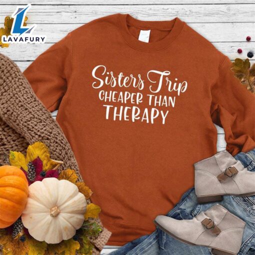 Sisters Trip Cheaper Than Therapy Sweatshirt Hallothanksmas Shirt