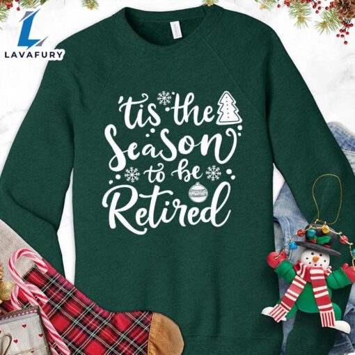 Tis The Season To Be Retired Version 2 Sweatshirt Hallothanksmas Shirt