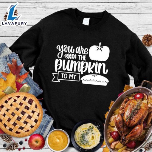 You Are The Pumpkin To My Pie Version 2 Sweatshirt Hallothanksmas Shirt
