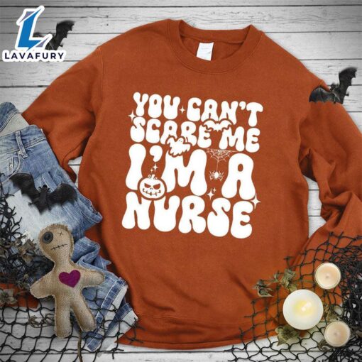 You Can’t Scare Me I’m A Nurse Sweatshirt Hallothanksmas Shirt