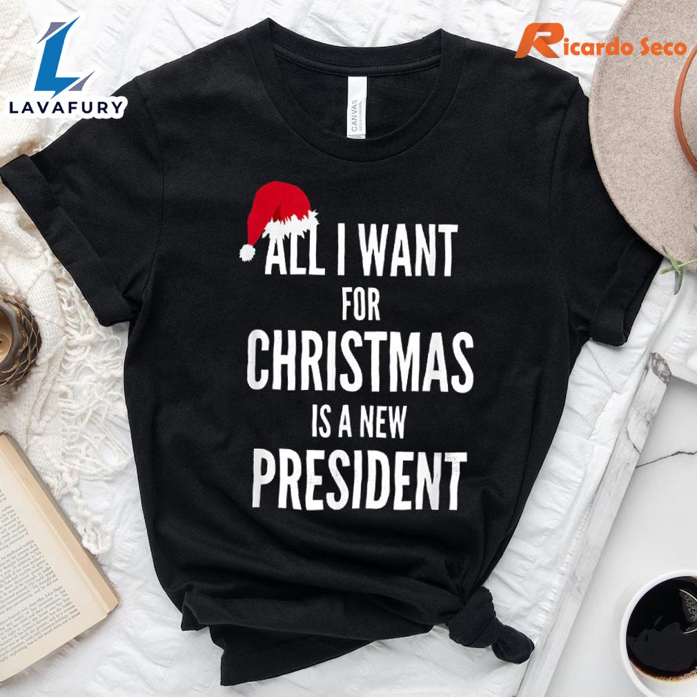 All I Want For Christmas Is A New President Santa Hat Tshirt Gift Xmas All I Want For Christmas Is A New President Santa Hat Tshirt Gift Xmas