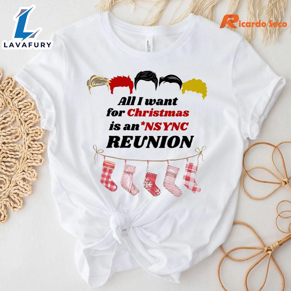 All I want for Christmas is an NSYNC Reunion T-Shirt Gift Xmas All I want for Christmas is an NSYNC Reunion T-Shirt Gift Xmas